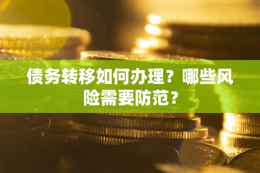 武汉债务转移如何办理？哪些风险需要防范？