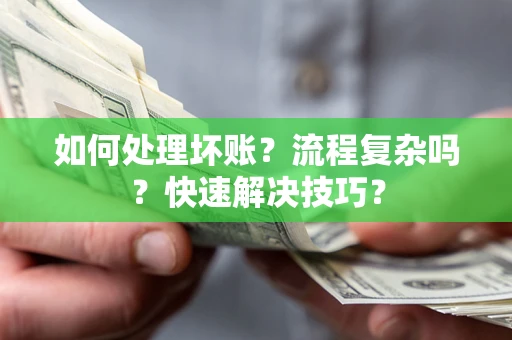 武汉如何处理坏账？流程复杂吗？快速解决技巧？