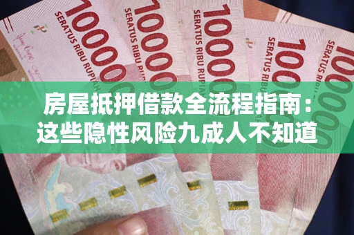 武汉房屋抵押借款全流程指南：这些隐性风险九成人不知道