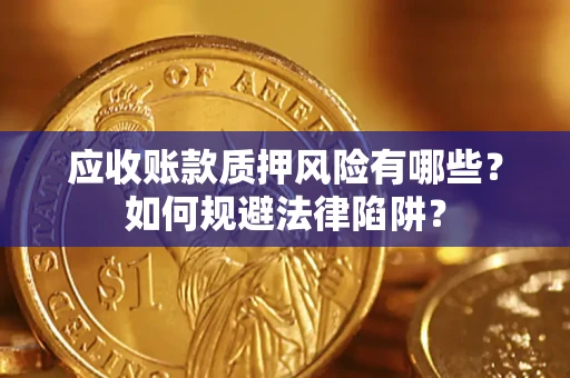 武汉应收账款质押风险有哪些？如何规避法律陷阱？
