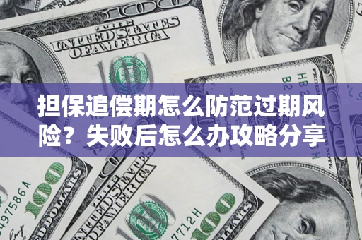 武汉担保追偿期怎么防范过期风险？失败后怎么办攻略分享