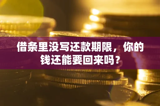 武汉借条里没写还款期限，你的钱还能要回来吗？