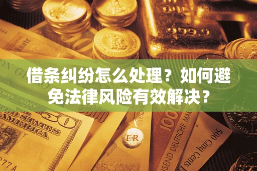 武汉借条纠纷怎么处理？如何避免法律风险有效解决？