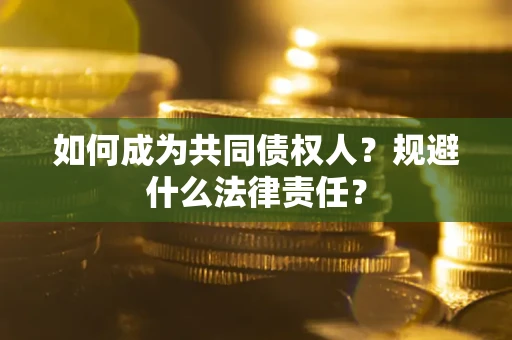 武汉如何成为共同债权人？规避什么法律责任？