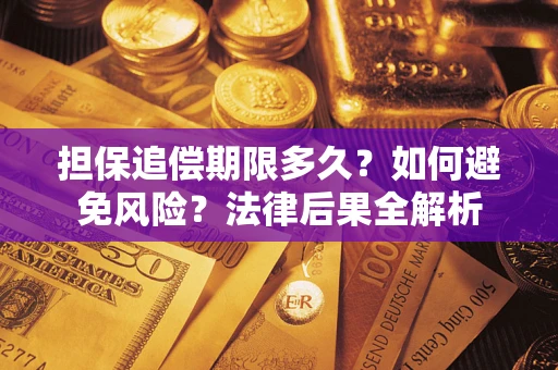 武汉担保追偿期限多久？如何避免风险？法律后果全解析