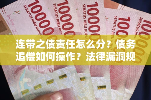 武汉连带之债责任怎么分？债务追偿如何操作？法律漏洞规避指南