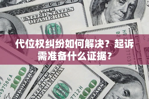 武汉代位权纠纷如何解决？起诉需准备什么证据？