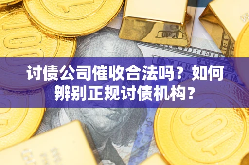 武汉讨债公司催收合法吗？如何辨别正规讨债机构？