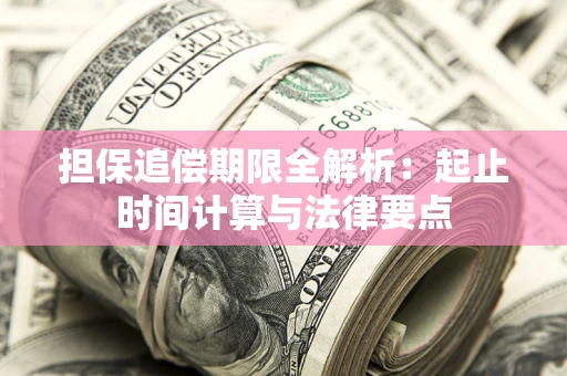 武汉担保追偿期限全解析：起止时间计算与法律要点