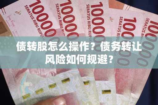 武汉债转股怎么操作？债务转让风险如何规避？