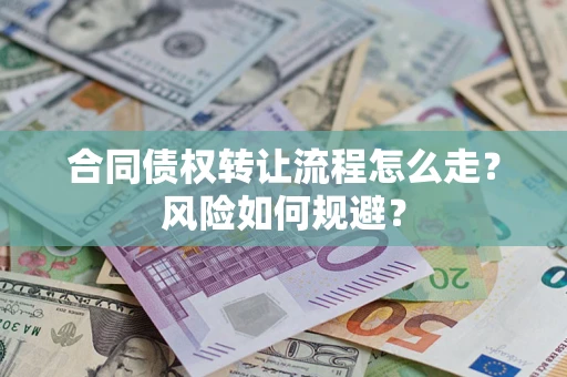 武汉合同债权转让流程怎么走？风险如何规避？