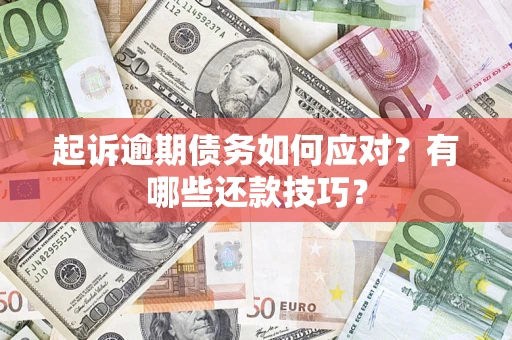武汉起诉逾期债务如何应对？有哪些还款技巧？