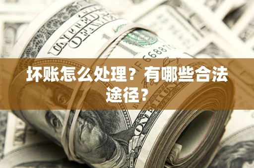 武汉坏账怎么处理？有哪些合法途径？