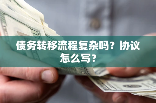 武汉债务转移流程复杂吗？协议怎么写？