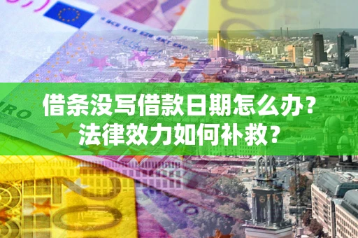 武汉借条没写借款日期怎么办？法律效力如何补救？