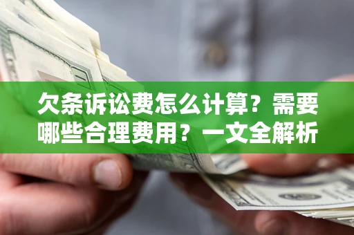 武汉欠条诉讼费怎么计算？需要哪些合理费用？一文全解析
