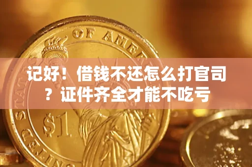 武汉记好！借钱不还怎么打官司？证件齐全才能不吃亏