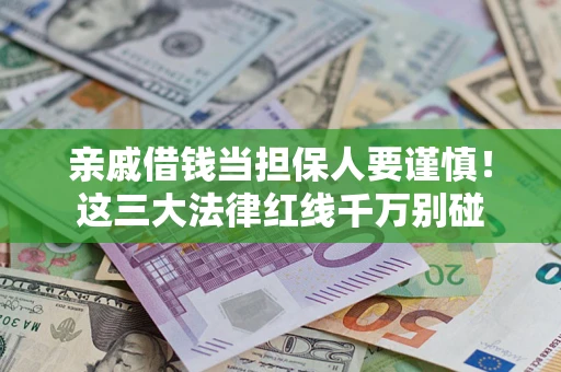 武汉亲戚借钱当担保人要谨慎！这三大法律红线千万别碰
