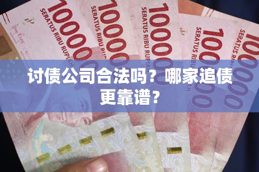 武汉讨债公司合法吗？哪家追债更靠谱？