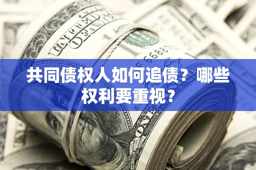 武汉共同债权人如何追债？哪些权利要重视？