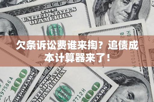 武汉欠条诉讼费谁来掏？追债成本计算器来了！