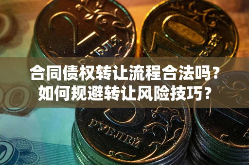 武汉合同债权转让流程合法吗？如何规避转让风险技巧？