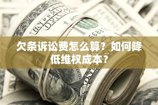 武汉欠条诉讼费怎么算？如何降低维权成本？