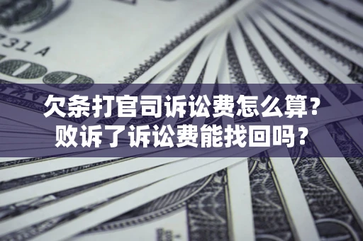 武汉欠条打官司诉讼费怎么算？败诉了诉讼费能找回吗？
