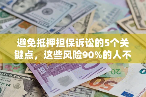武汉避免抵押担保诉讼的5个关键点，这些风险90%的人不知道！