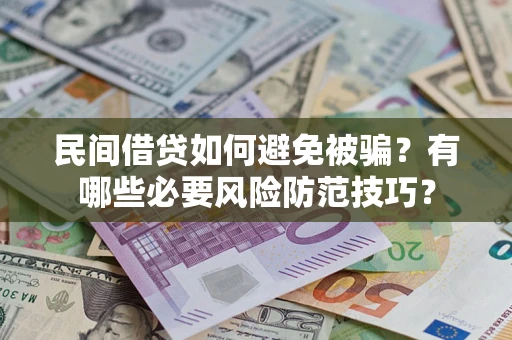 武汉民间借贷如何避免被骗？有哪些必要风险防范技巧？