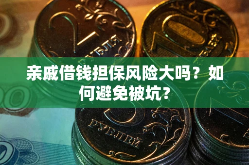武汉亲戚借钱担保风险大吗？如何避免被坑？