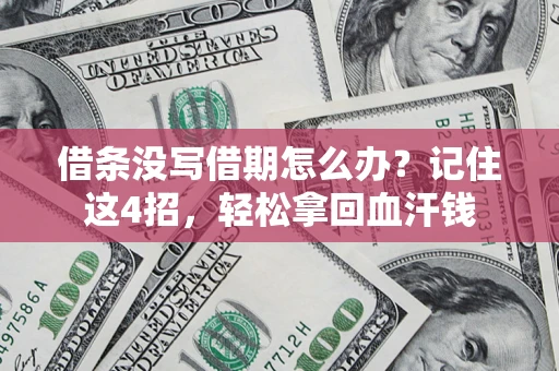 武汉借条没写借期怎么办？记住这4招，轻松拿回血汗钱