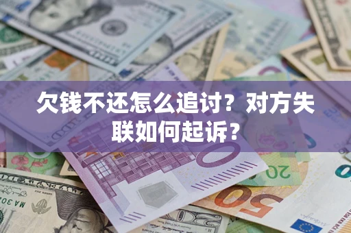 武汉欠钱不还怎么追讨？对方失联如何起诉？