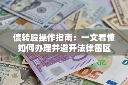 武汉债转股操作指南：一文看懂如何办理并避开法律雷区