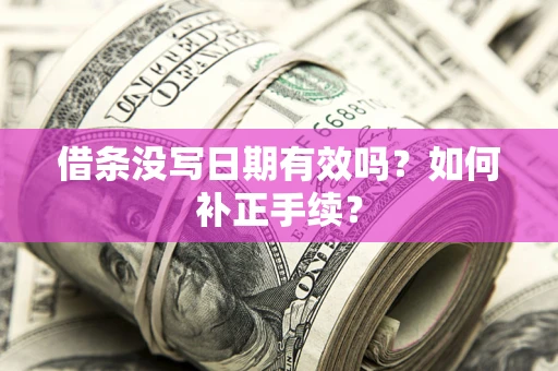 武汉借条没写日期有效吗？如何补正手续？