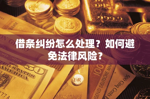 武汉借条纠纷怎么处理？如何避免法律风险？