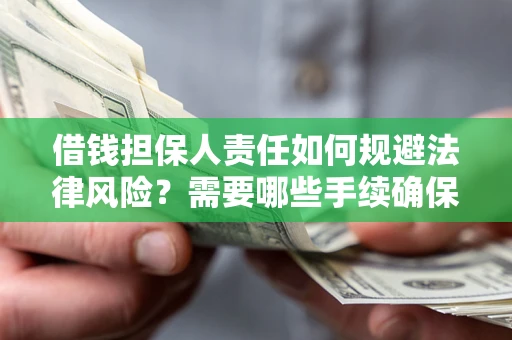 武汉借钱担保人责任如何规避法律风险？需要哪些手续确保安全？