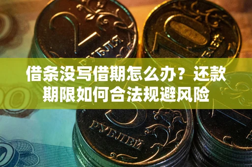 武汉借条没写借期怎么办？还款期限如何合法规避风险
