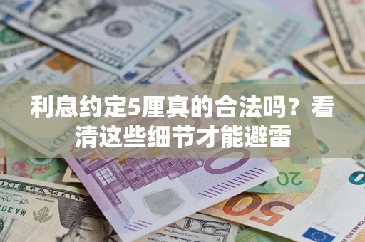 武汉利息约定5厘真的合法吗？看清这些细节才能避雷