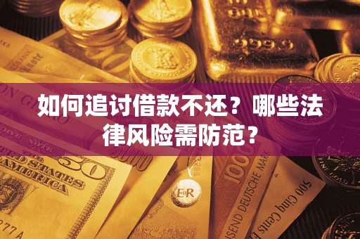 武汉如何追讨借款不还？哪些法律风险需防范？
