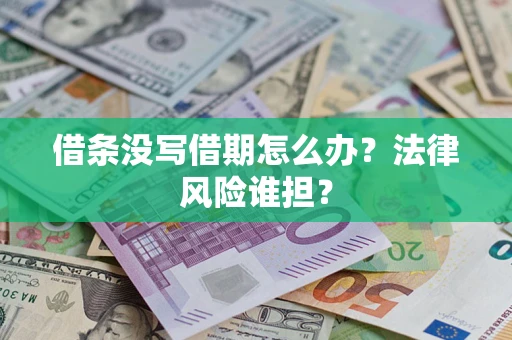 武汉借条没写借期怎么办？法律风险谁担？